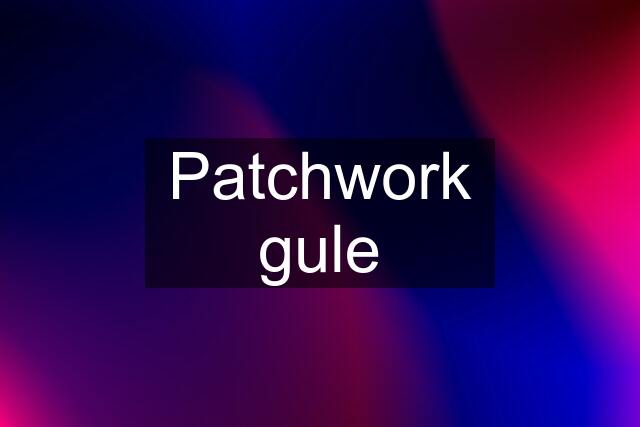 Patchwork gule