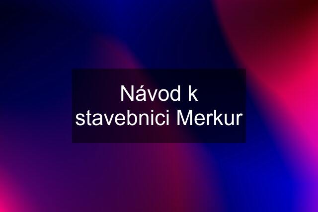 Návod k stavebnici Merkur