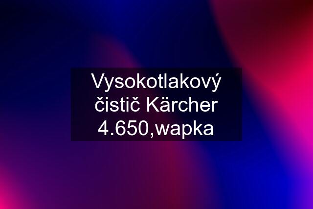 Vysokotlakový čistič Kärcher 4.650,wapka