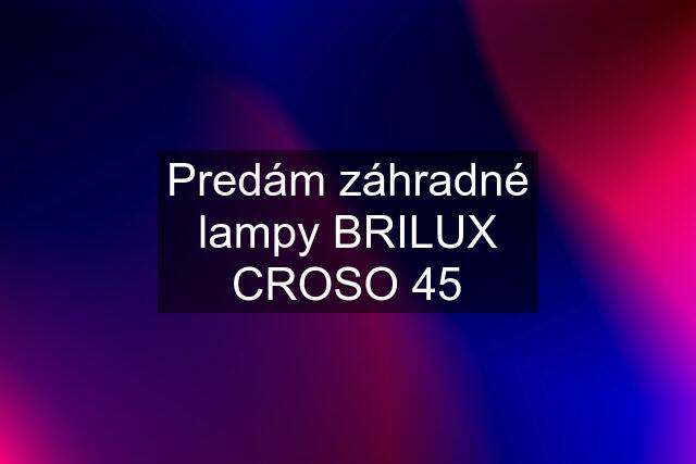 Predám záhradné lampy BRILUX CROSO 45