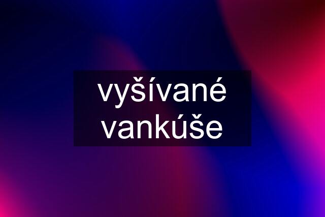 vyšívané vankúše