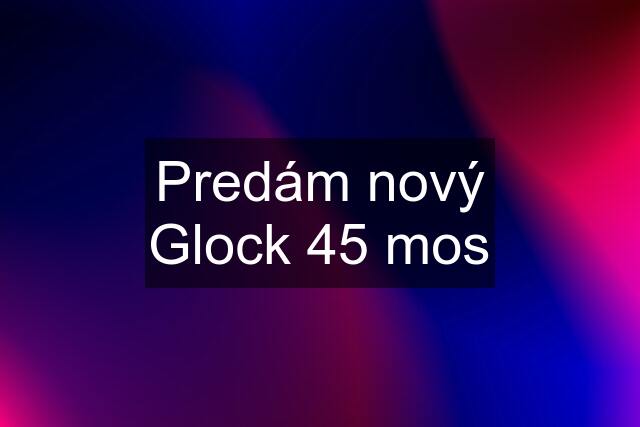 Predám nový Glock 45 mos