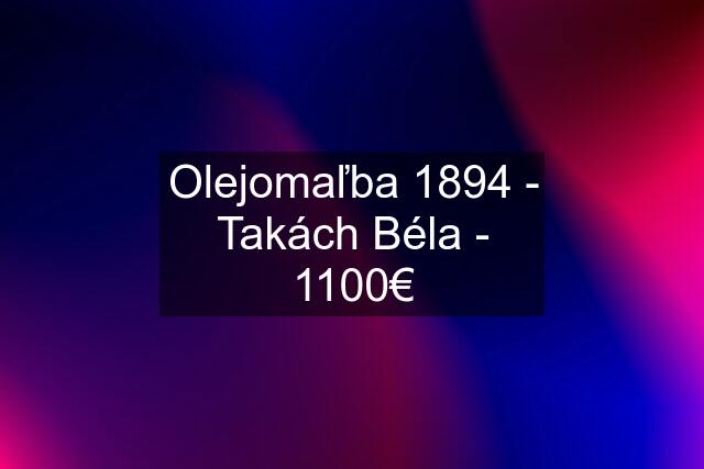 Olejomaľba 1894 - Takách Béla - 1100€