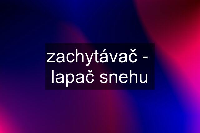 zachytávač -  lapač snehu