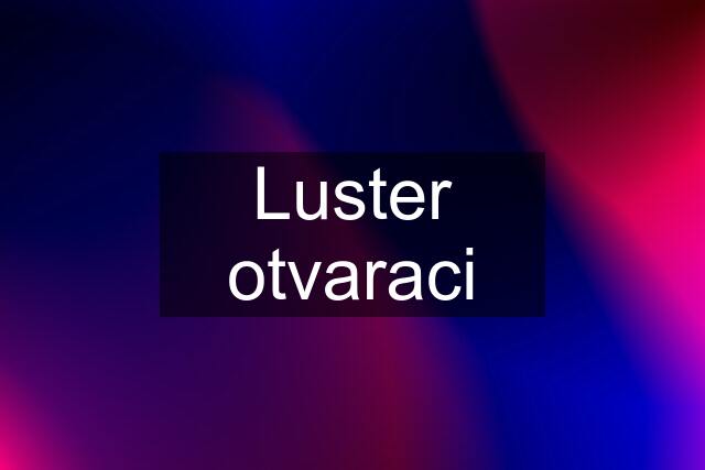 Luster otvaraci