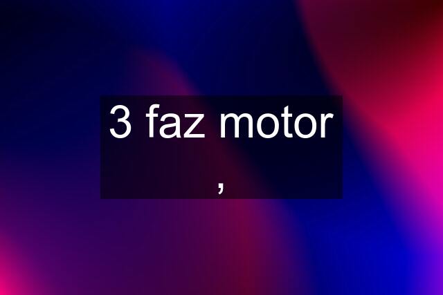 3 faz motor ,