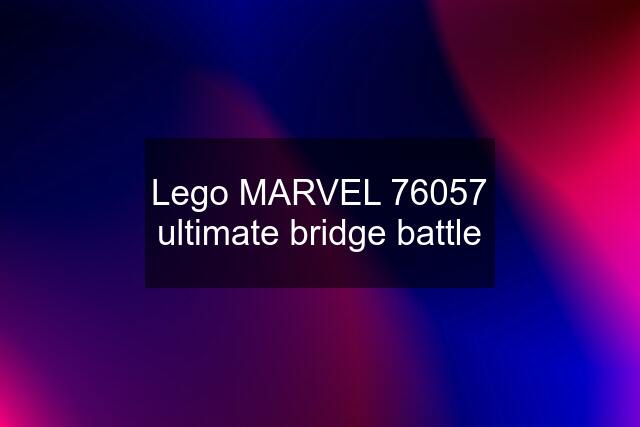 Lego MARVEL 76057 ultimate bridge battle