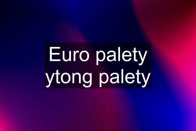 Euro palety ytong palety