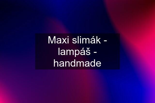 Maxi slimák - lampáš - handmade