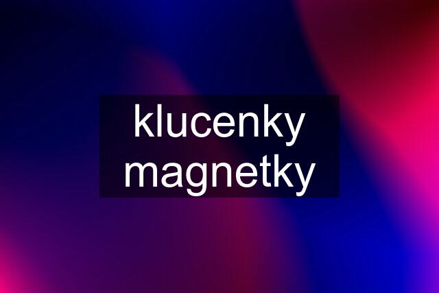 klucenky magnetky