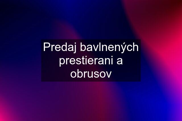 Predaj bavlnených prestierani a obrusov