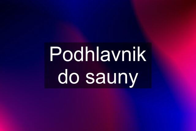 Podhlavnik do sauny