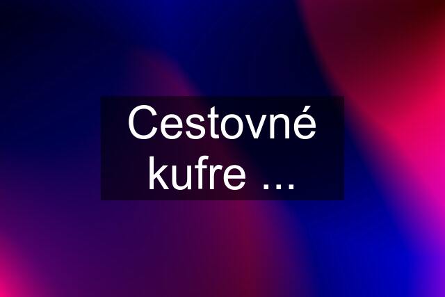 Cestovné kufre ...