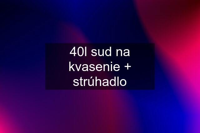 40l sud na kvasenie + strúhadlo