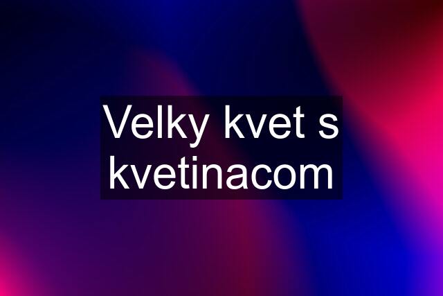 Velky kvet s kvetinacom