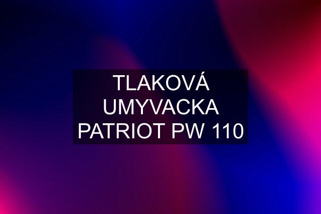 TLAKOVÁ UMYVACKA PATRIOT PW 110