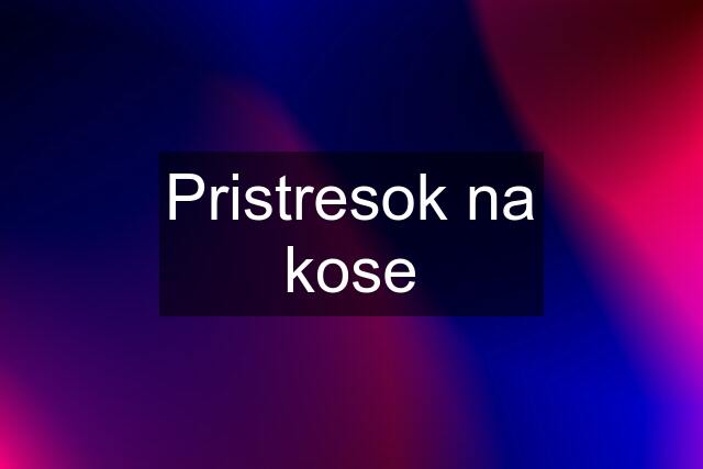 Pristresok na kose