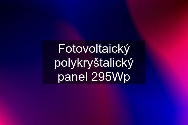 Fotovoltaický polykryštalický panel 295Wp