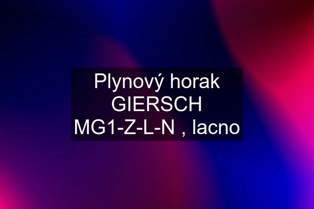 Plynový horak GIERSCH MG1-Z-L-N , lacno