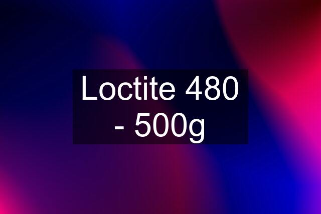 Loctite 480 - 500g
