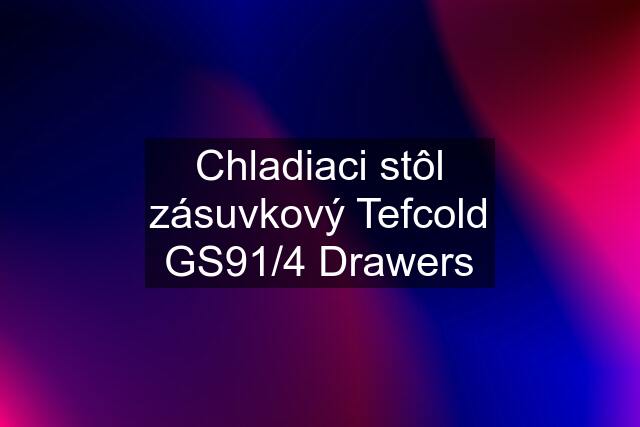 Chladiaci stôl zásuvkový Tefcold GS91/4 Drawers