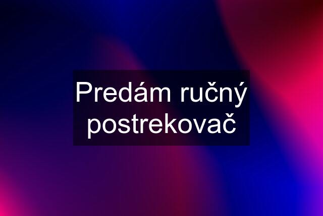 Predám ručný postrekovač