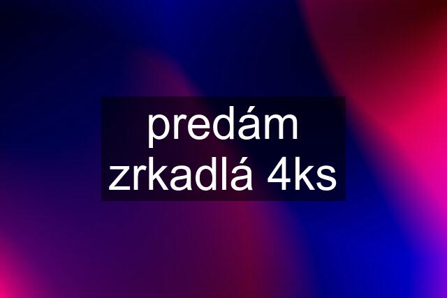 predám zrkadlá 4ks