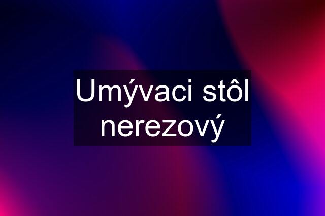 Umývaci stôl nerezový