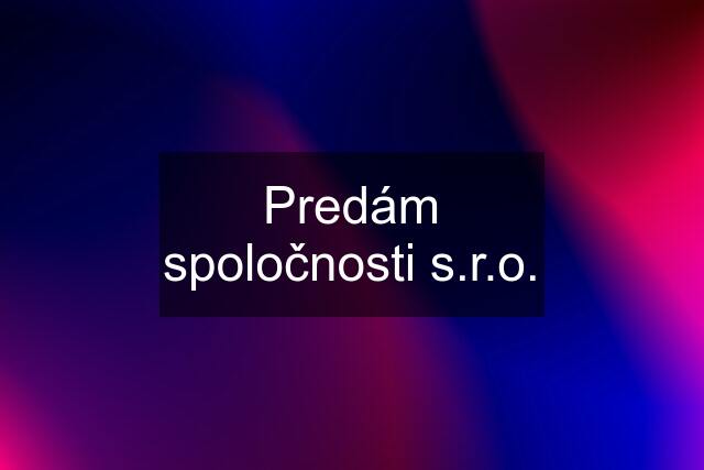 Predám spoločnosti s.r.o.