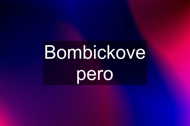 Bombickove pero