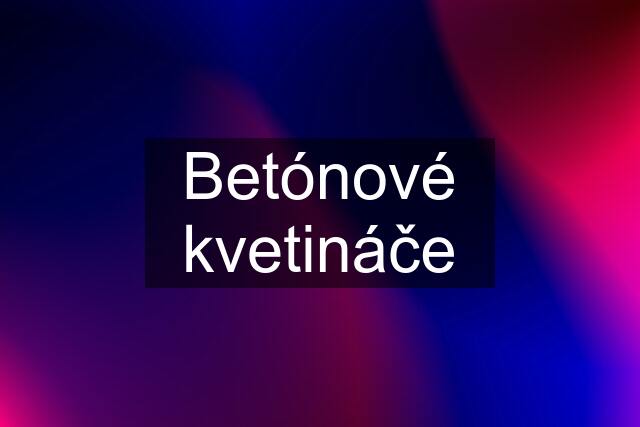 Betónové kvetináče