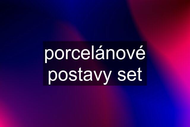 porcelánové postavy set