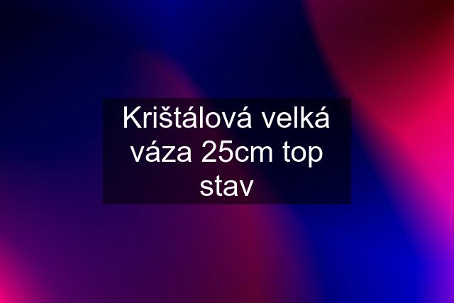 Krištálová velká váza 25cm top stav