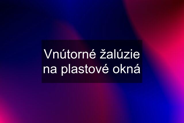 Vnútorné žalúzie na plastové okná