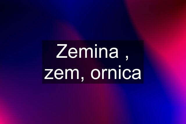 Zemina , zem, ornica