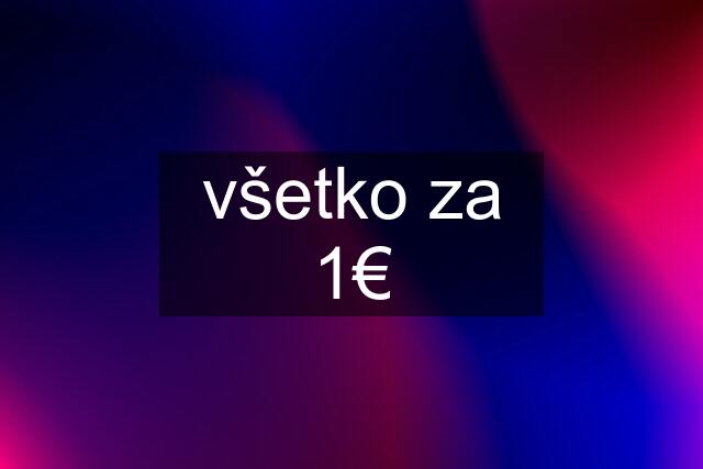 všetko za 1€