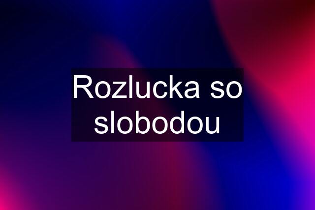 Rozlucka so slobodou