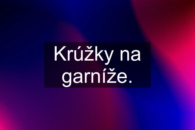 Krúžky na garníže.