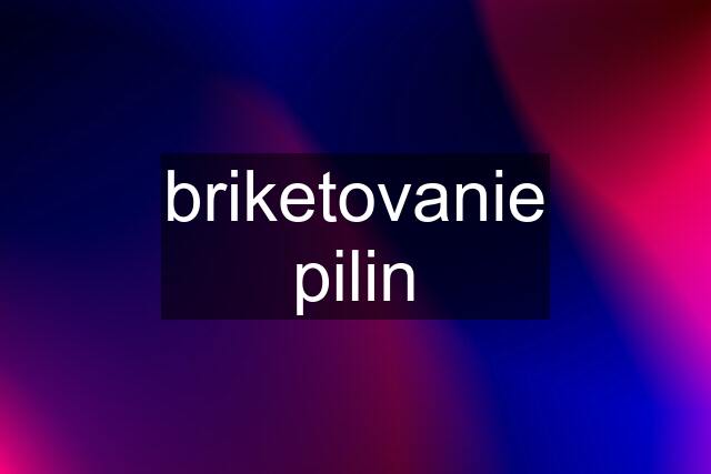 briketovanie pilin