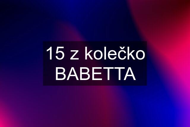 15 z kolečko BABETTA