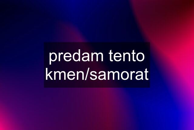 predam tento kmen/samorat