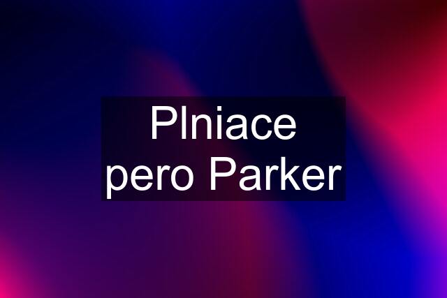 Plniace pero Parker