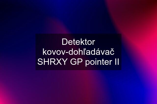 Detektor kovov-dohľadávač SHRXY GP pointer II