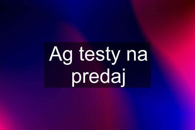 Ag testy na predaj