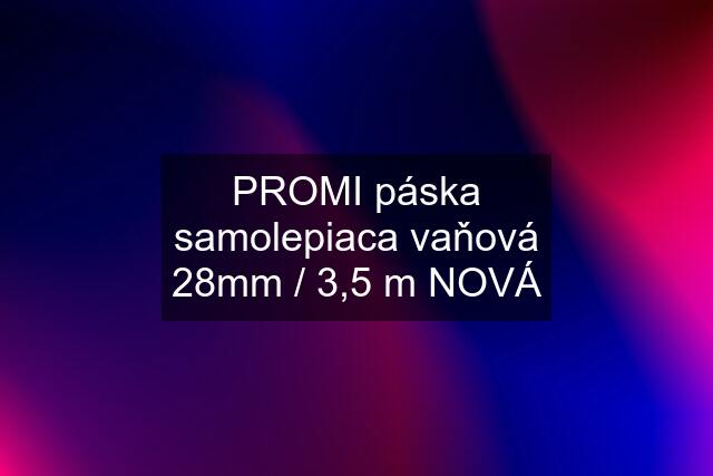 PROMI páska samolepiaca vaňová 28mm / 3,5 m NOVÁ