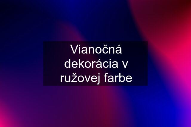 Vianočná dekorácia v ružovej farbe