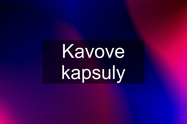 Kavove kapsuly