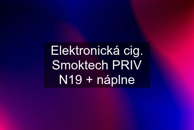 Elektronická cig. Smoktech PRIV N19 + náplne