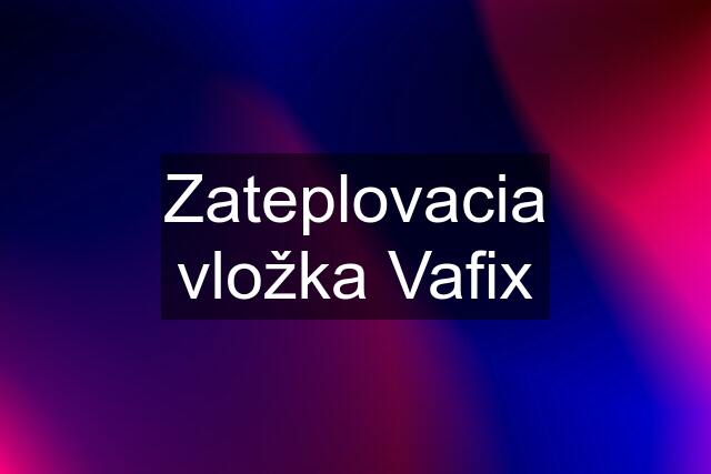 Zateplovacia vložka Vafix