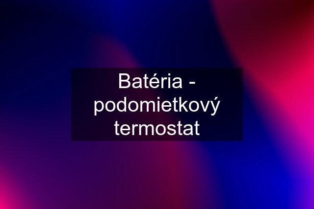 Batéria - podomietkový termostat